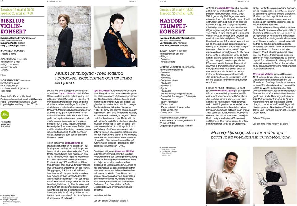 moderato -Adagio di molto -Allegro Paus Igor Stravinsky (1882-1971) Symfoni i tre satser -Utan beteckning -Andante, Interlude (attacca) -Con moto Presentatör: Katarina Lindblad Fredagens konsert