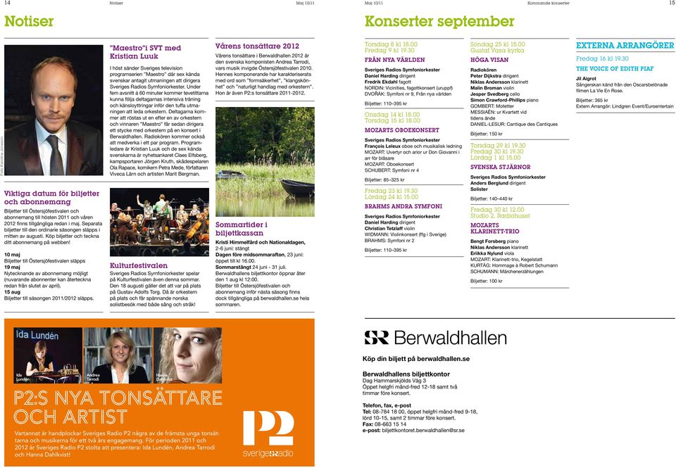 10 maj Biljetter till Östersjöfestivalen släpps 19 maj Nytecknande av abonnemang möjligt (nuvarande abonnenter kan återteckna redan från slutet av april).