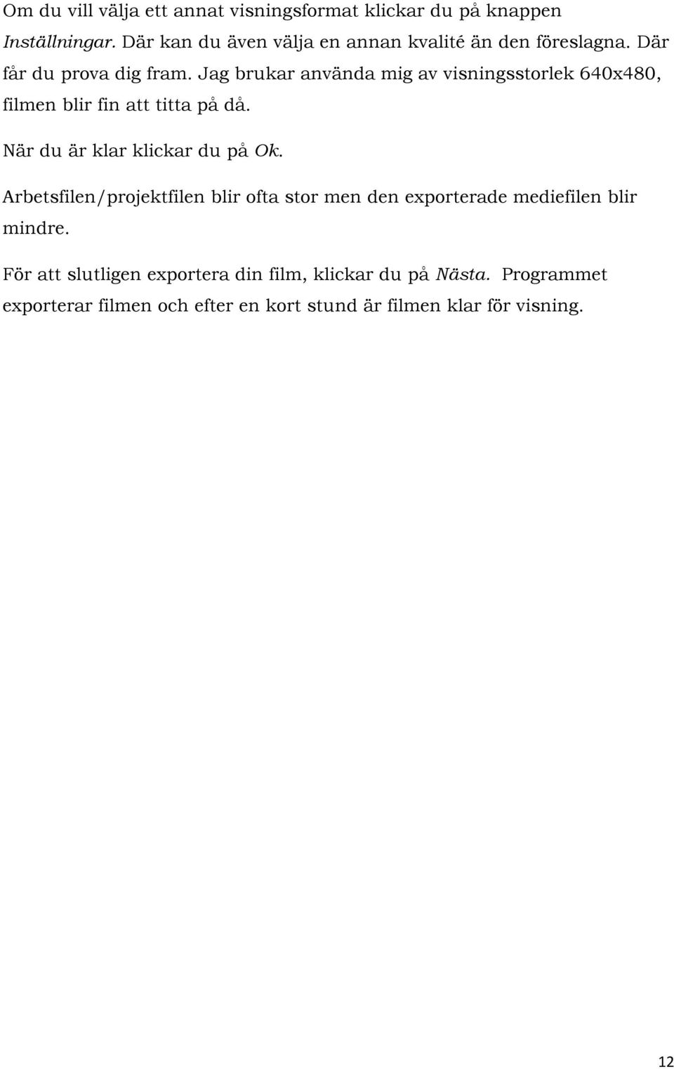 Jag brukar använda mig av visningsstorlek 640x480, filmen blir fin att titta på då. När du är klar klickar du på Ok.