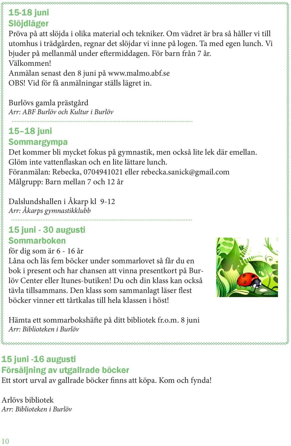 Burlövs gamla prästgård Arr: ABF Burlöv och Kultur i Burlöv 15 18 juni Sommargympa Det kommer bli mycket fokus på gymnastik, men också lite lek där emellan.
