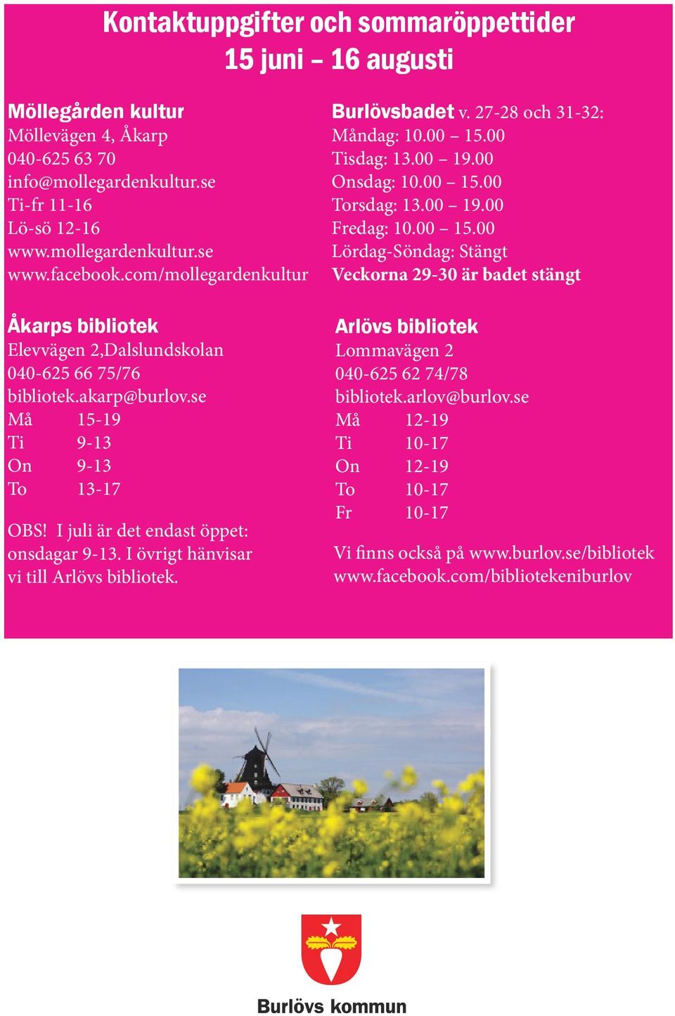 I övrigt hänvisar vi till Arlövs bibliotek. Burlövsbadet v. 27-28 och 31-32: Måndag: 10.00 15.