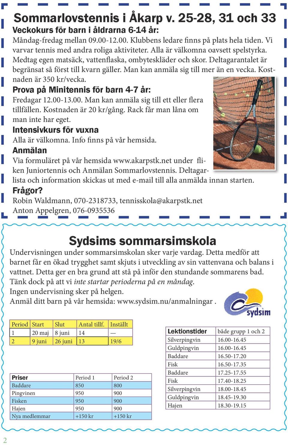 Man kan anmäla sig till mer än en vecka. Kostnaden är 350 kr/vecka. Prova på Minitennis för barn 4-7 år: Fredagar 12.00-13.00. Man kan anmäla sig till ett eller flera tillfällen.