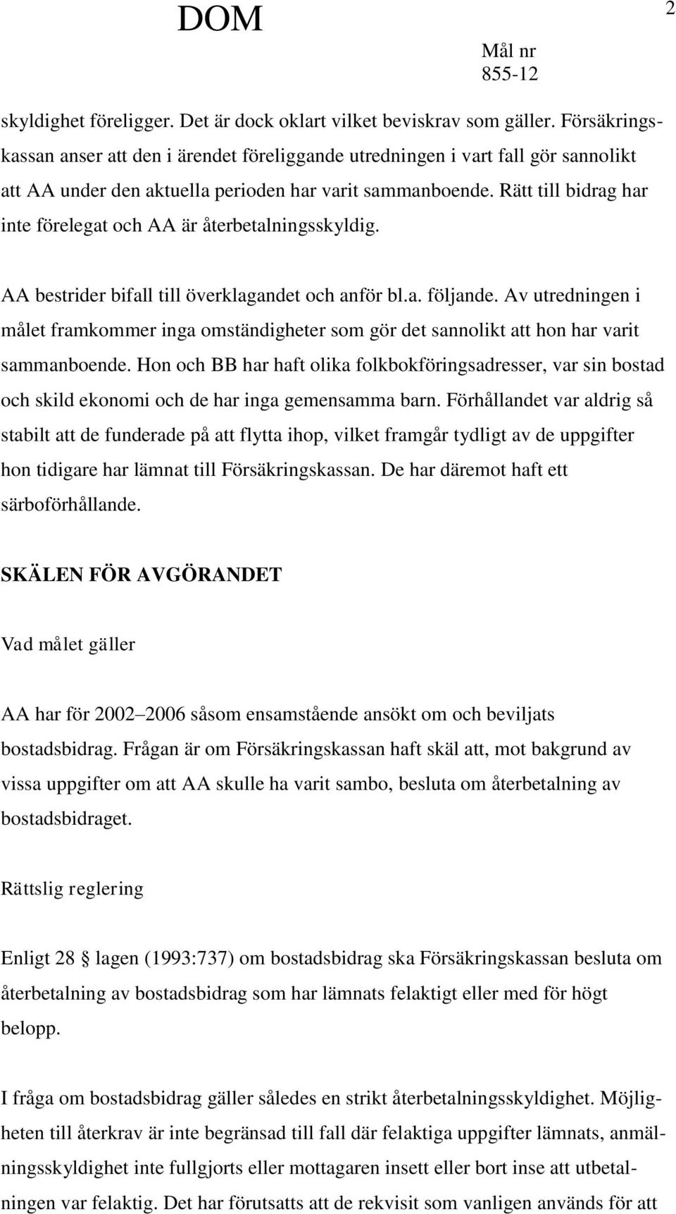 Rätt till bidrag har inte förelegat och AA är återbetalningsskyldig. AA bestrider bifall till överklagandet och anför bl.a. följande.