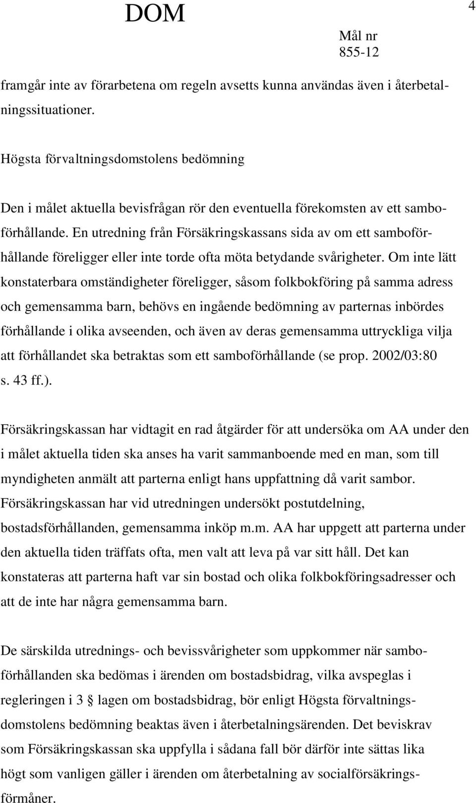 En utredning från Försäkringskassans sida av om ett samboförhållande föreligger eller inte torde ofta möta betydande svårigheter.