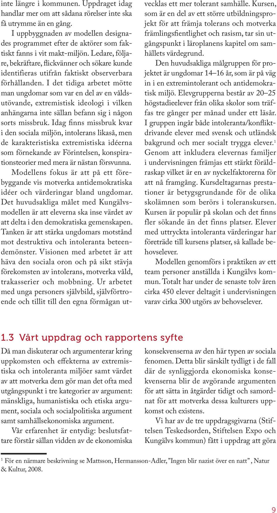 Ledare, följare, bekräftare, flickvänner och sökare kunde identifieras utifrån faktiskt observerbara förhållanden.