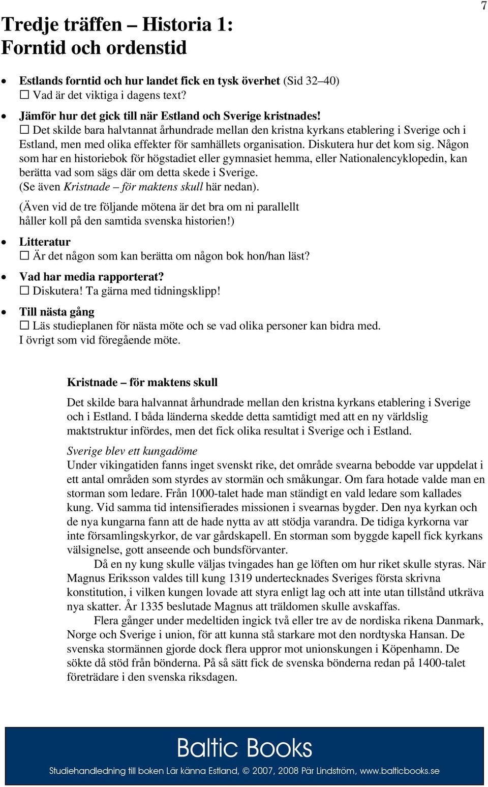 Det skilde bara halvtannat århundrade mellan den kristna kyrkans etablering i Sverige och i Estland, men med olika effekter för samhällets organisation. Diskutera hur det kom sig.