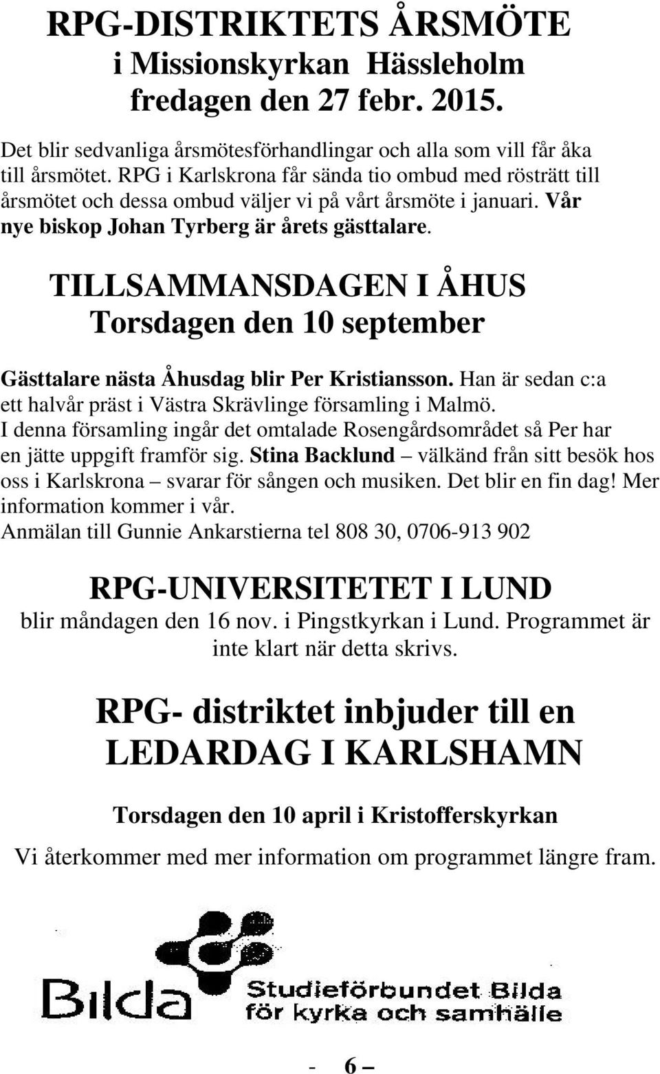 TILLSAMMANSDAGEN I ÅHUS Torsdagen den 10 september Gästtalare nästa Åhusdag blir Per Kristiansson. Han är sedan c:a ett halvår präst i Västra Skrävlinge församling i Malmö.