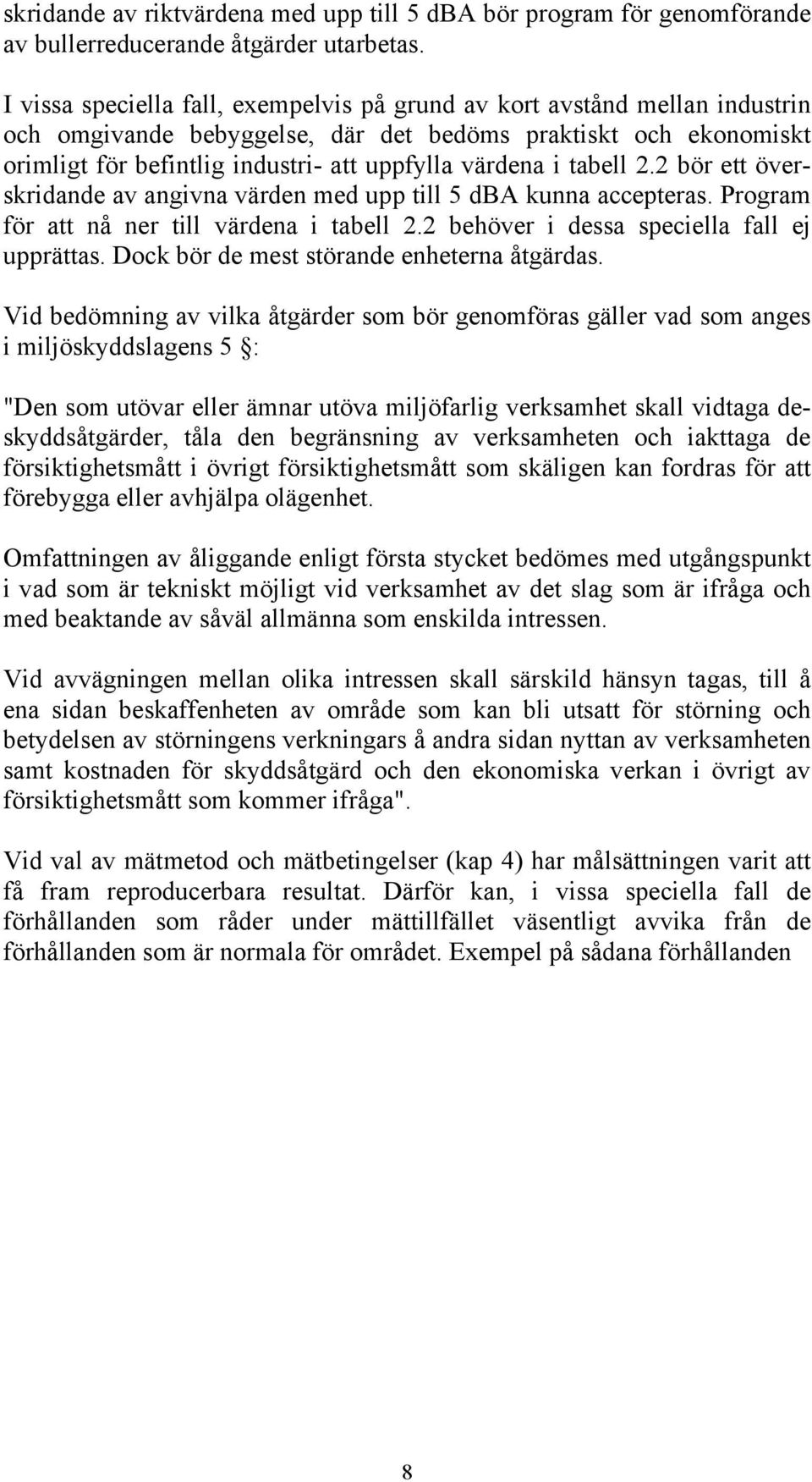 tabell 2.2 bör ett överskridande av angivna värden med upp till 5 dba kunna accepteras. Program för att nå ner till värdena i tabell 2.2 behöver i dessa speciella fall ej upprättas.
