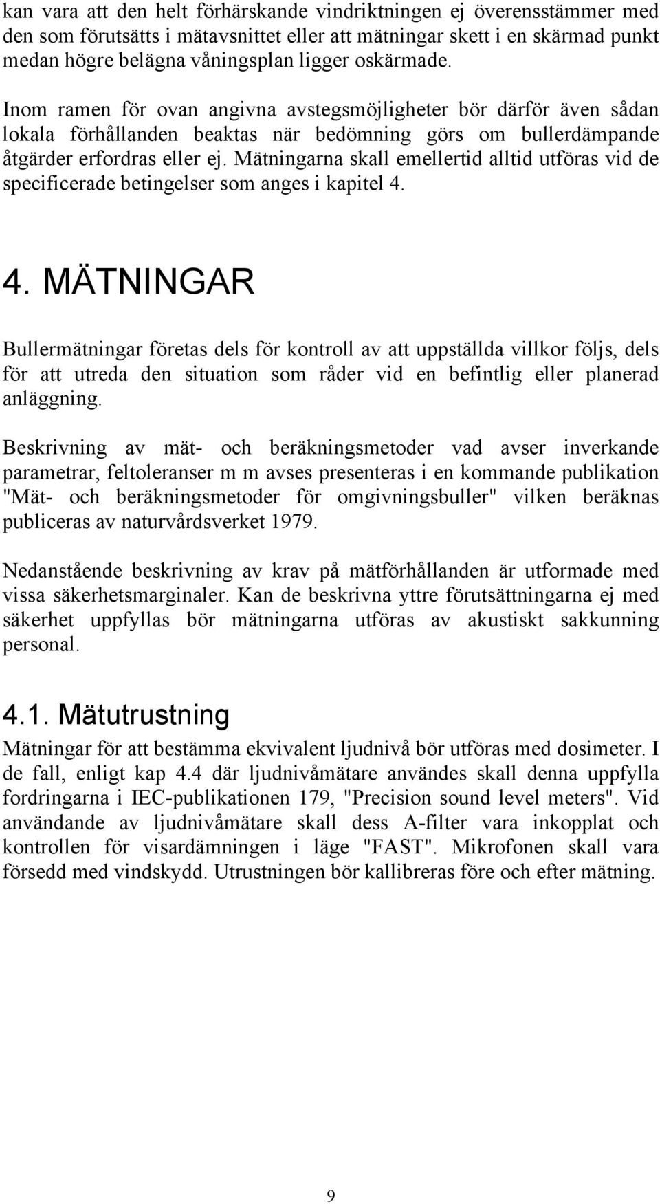 Mätningarna skall emellertid alltid utföras vid de specificerade betingelser som anges i kapitel 4.
