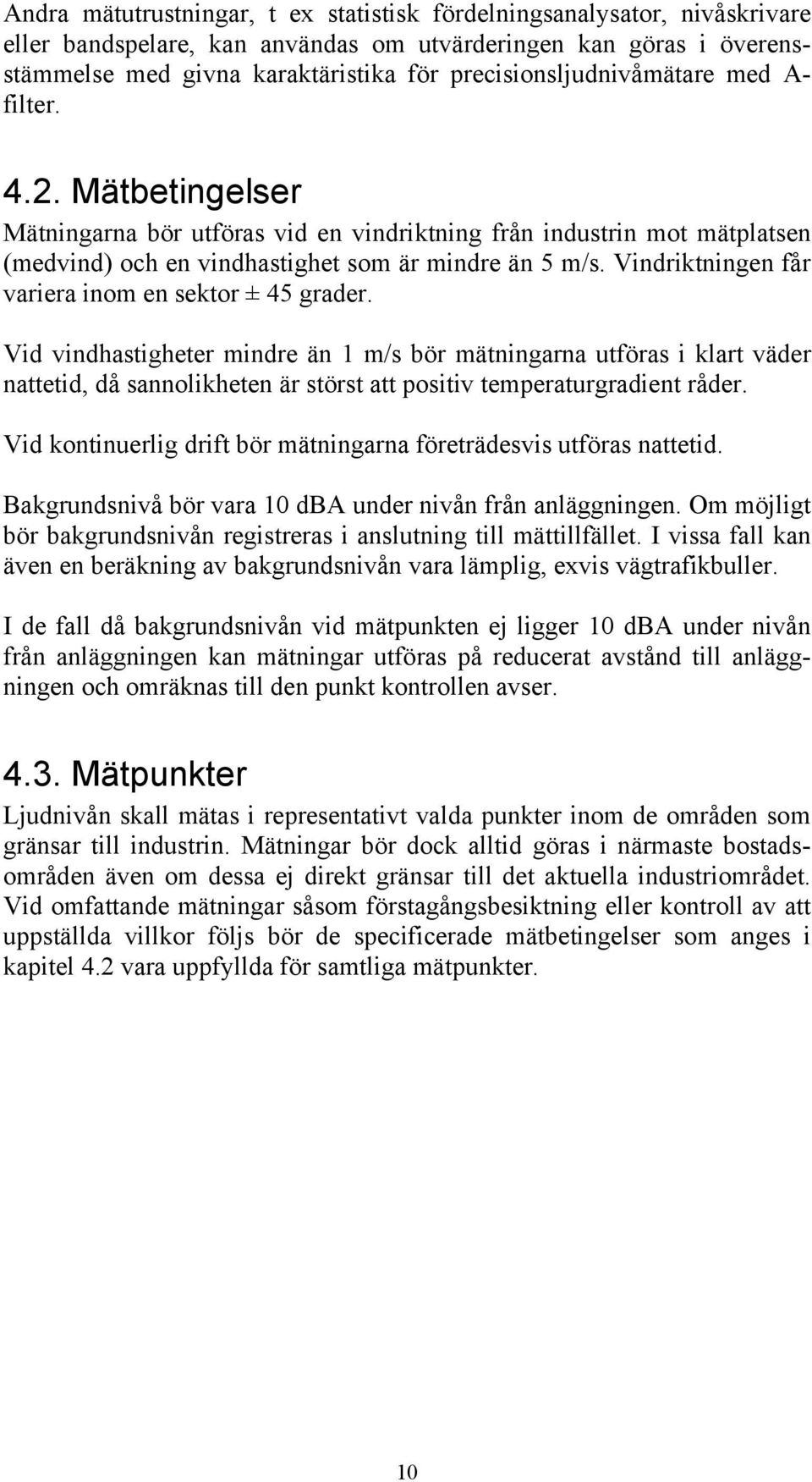 Vindriktningen får variera inom en sektor ± 45 grader.