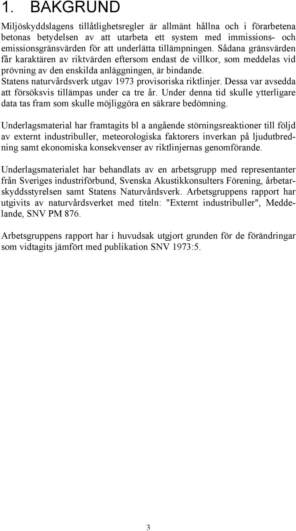 Statens naturvårdsverk utgav 1973 provisoriska riktlinjer. Dessa var avsedda att försöksvis tillämpas under ca tre år.