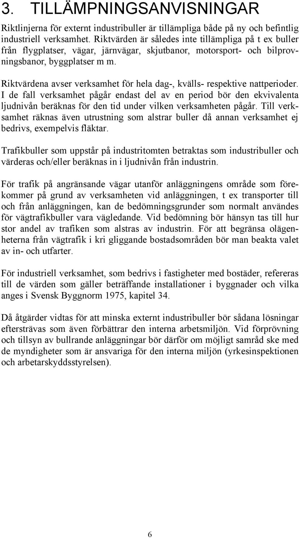 Riktvärdena avser verksamhet för hela dag-, kvälls- respektive nattperioder.