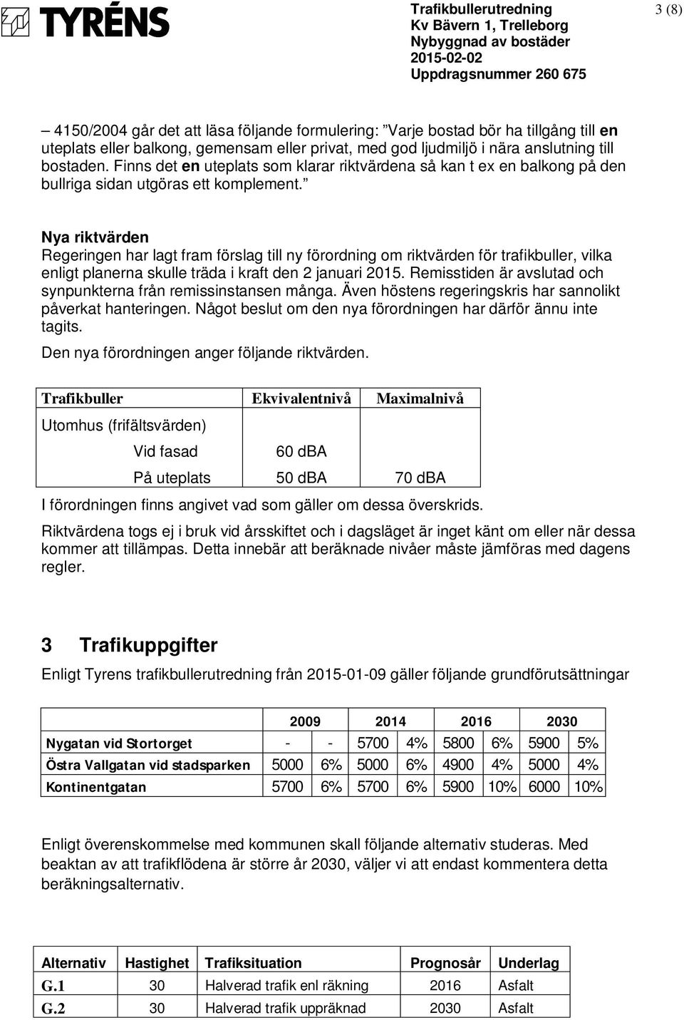 Finns det en uteplats som klarar riktvärdena så kan t ex en balkong på den bullriga sidan utgöras ett komplement.