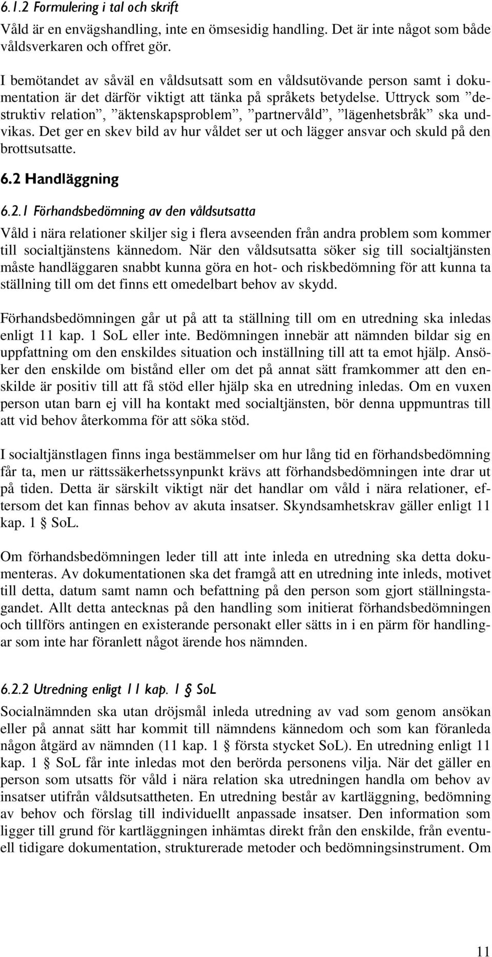 Uttryck som destruktiv relation, äktenskapsproblem, partnervåld, lägenhetsbråk ska undvikas. Det ger en skev bild av hur våldet ser ut och lägger ansvar och skuld på den brottsutsatte. 6.