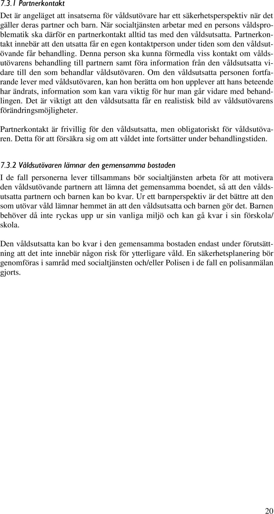 Partnerkontakt innebär att den utsatta får en egen kontaktperson under tiden som den våldsutövande får behandling.