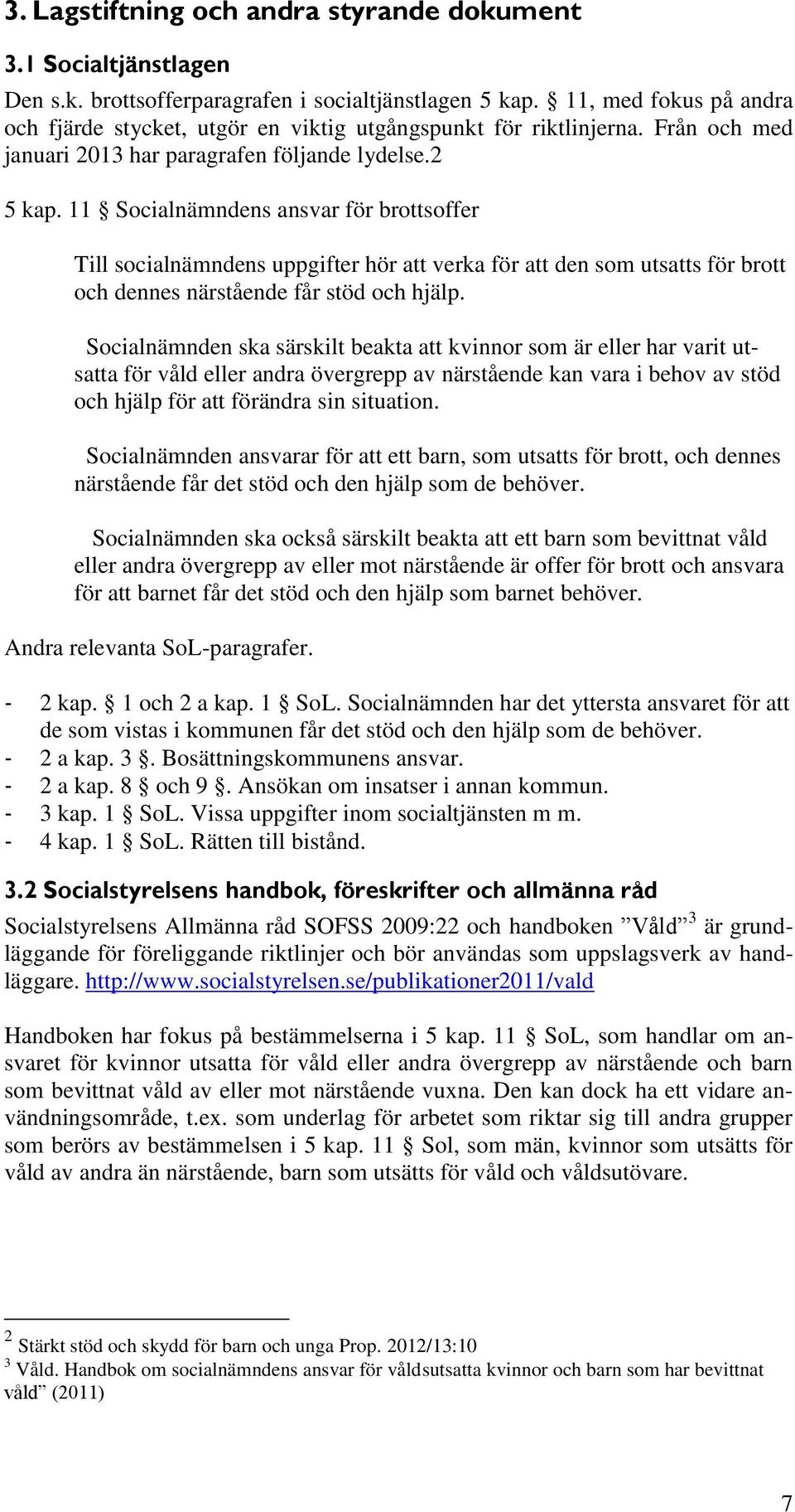 11 Socialnämndens ansvar för brottsoffer Till socialnämndens uppgifter hör att verka för att den som utsatts för brott och dennes närstående får stöd och hjälp.