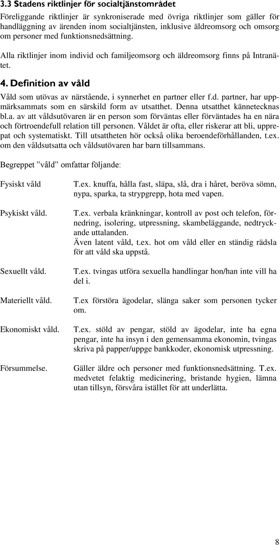 Definition av våld Våld som utövas av närstående, i synnerhet en partner eller f.d. partner, har uppmärksammats som en särskild form av utsatthet. Denna utsatthet kännetecknas bl.a. av att våldsutövaren är en person som förväntas eller förväntades ha en nära och förtroendefull relation till personen.