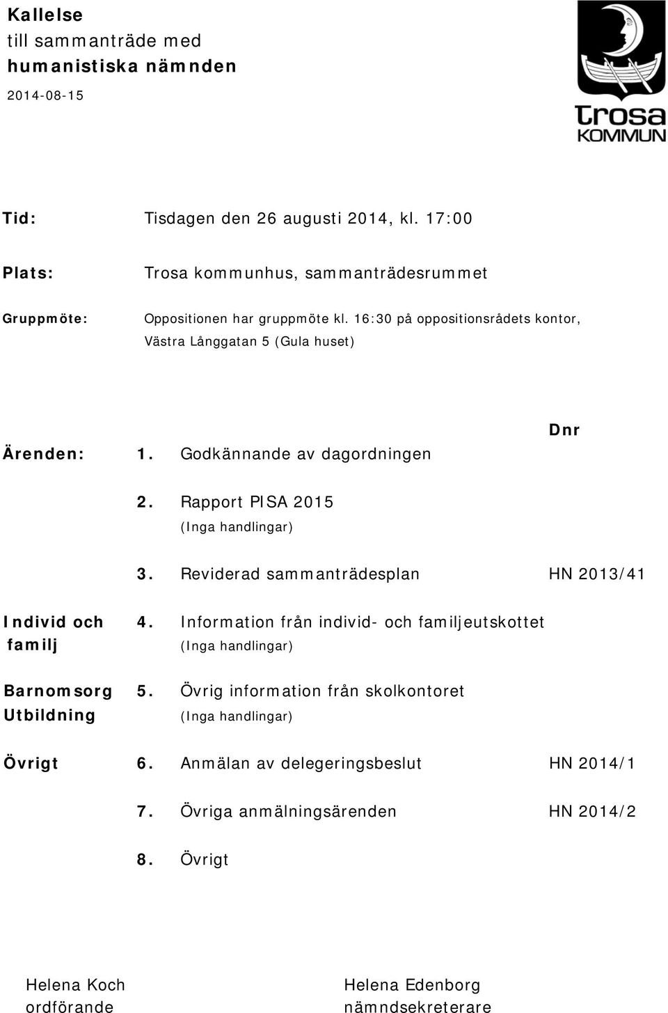 Godkännande av dagordningen Dnr 2. Rapport PISA 2015 (Inga handlingar) 3. Reviderad sammanträdesplan HN 2013/41 Individ och 4.