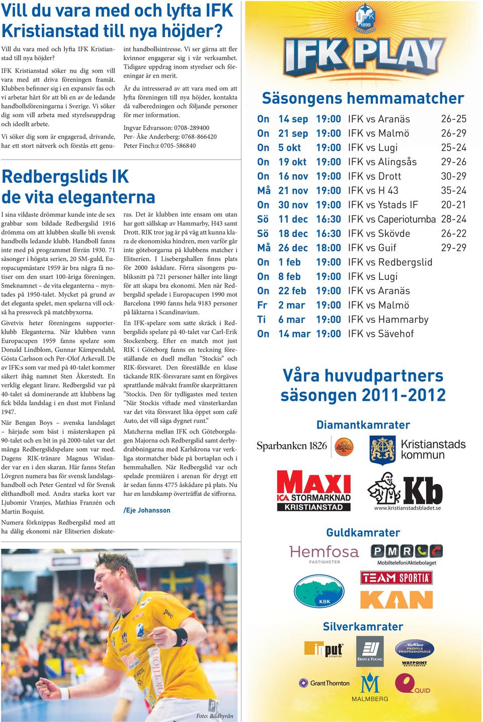 Redbergslids IK de vita eleganterna Vi söker dig som är engagerad, drivande, har ett stort nätverk och förstås ett genuint handbollsintresse.