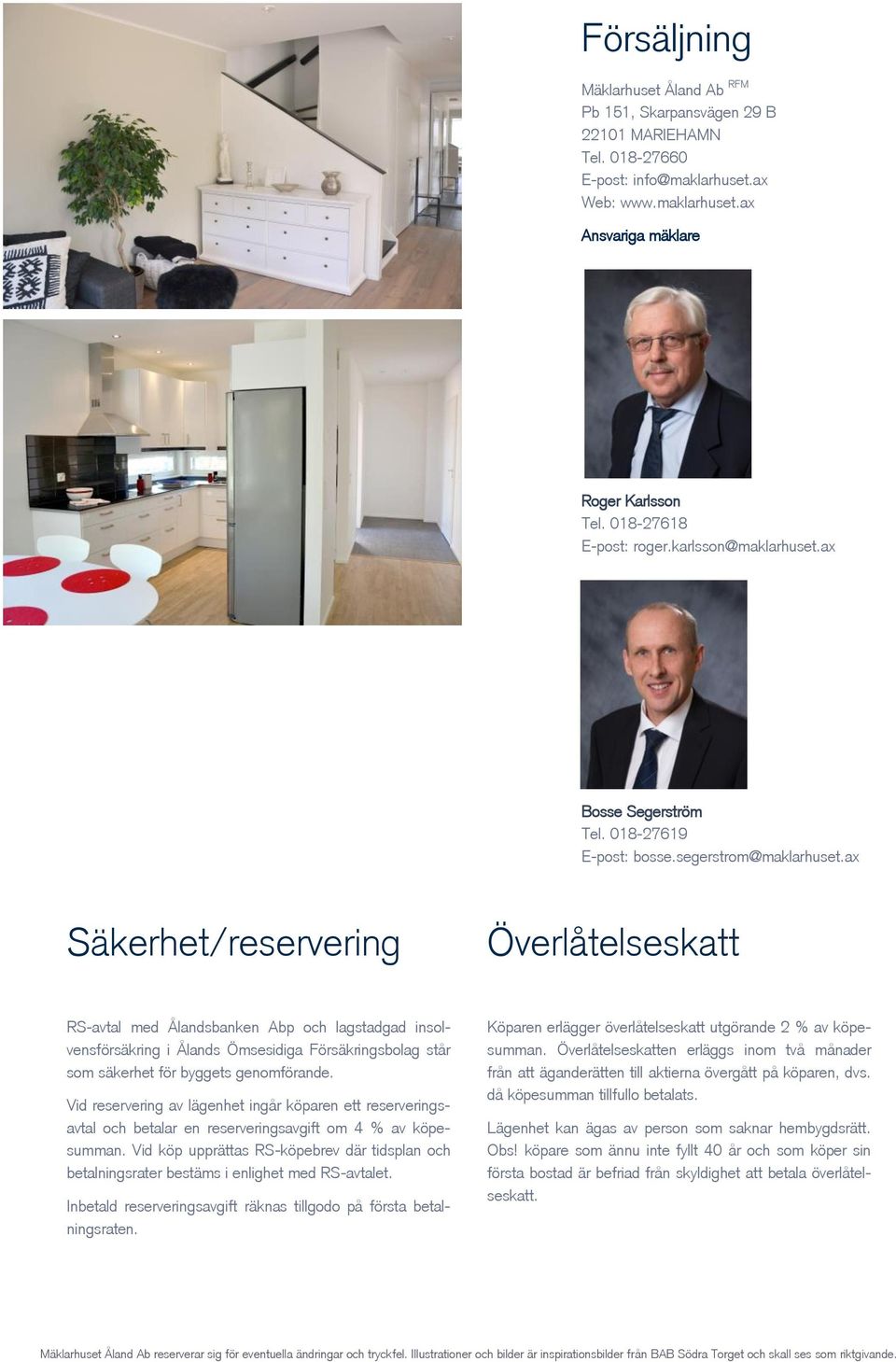 ax Säkerhet/reservering Överlåtelseskatt RS-avtal med Ålandsbanken Abp och lagstadgad insolvensförsäkring i Ålands Ömsesidiga Försäkringsbolag står som säkerhet för byggets genomförande.