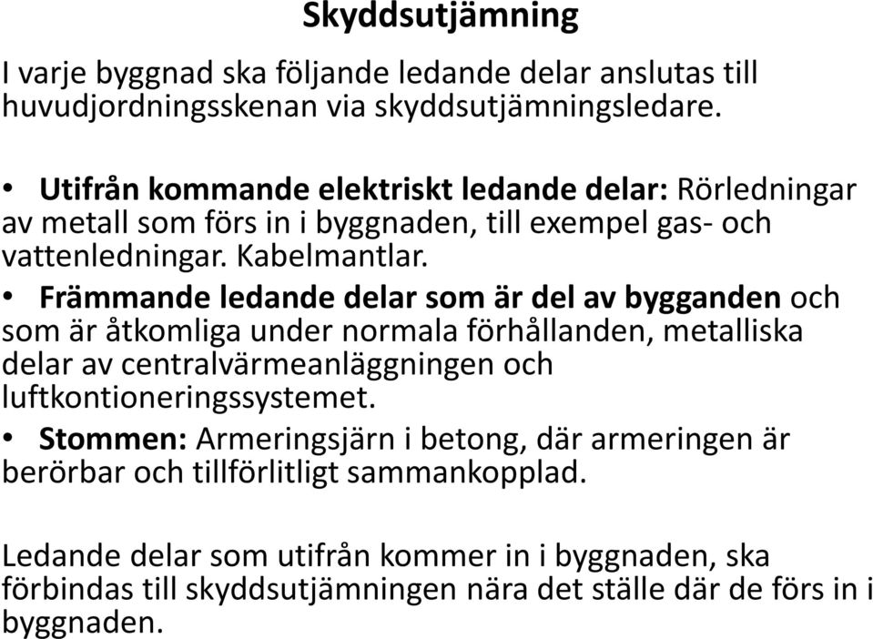 Främmande ledande delar som är del av bygganden och som är åtkomliga under normala förhållanden, metalliska delar av centralvärmeanläggningen och