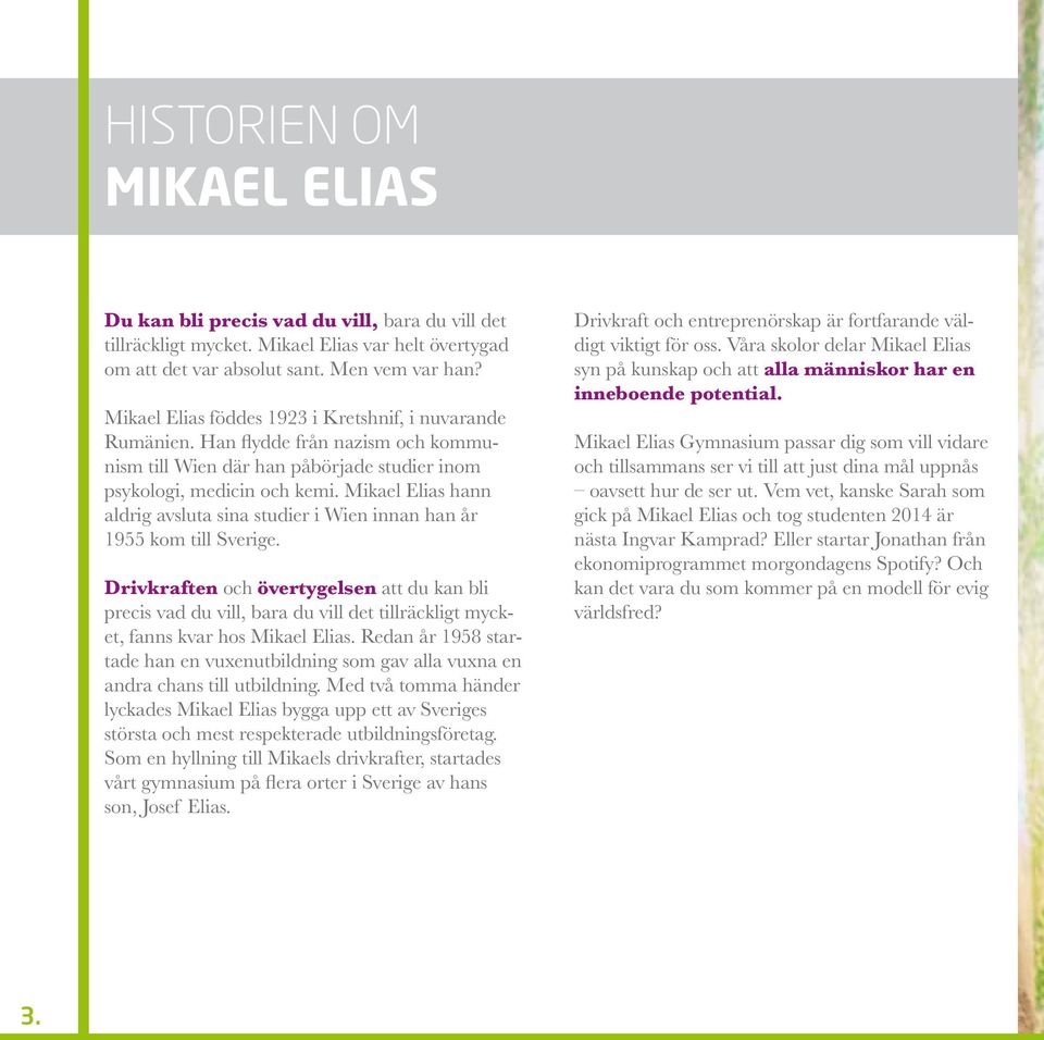 Mikael Elias hann aldrig avsluta sina studier i Wien innan han år 1955 kom till Sverige.