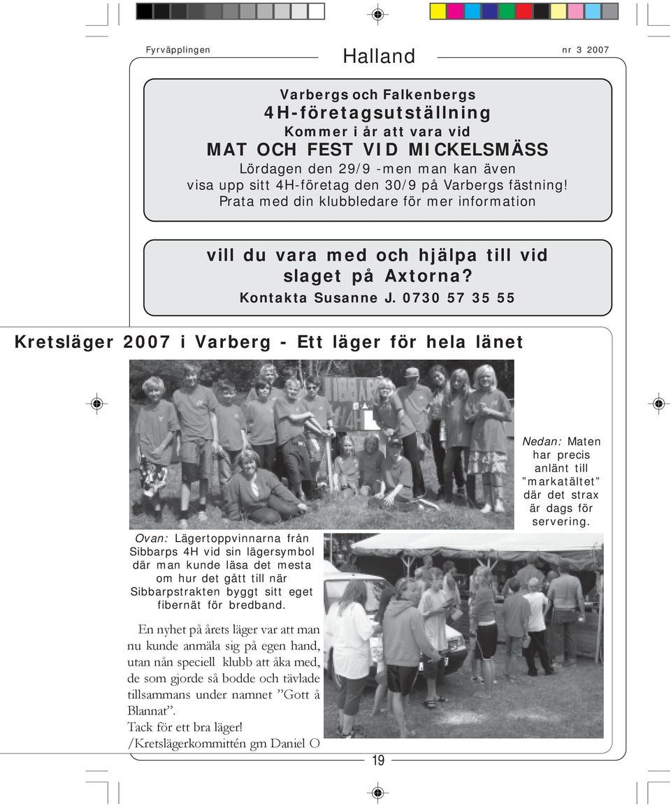 0730 57 35 55 Kretsläger 2007 i Varberg - Ett läger för hela länet Ovan: Lägertoppvinnarna från Sibbarps 4H vid sin lägersymbol där man kunde läsa det mesta om hur det gått till när Sibbarpstrakten