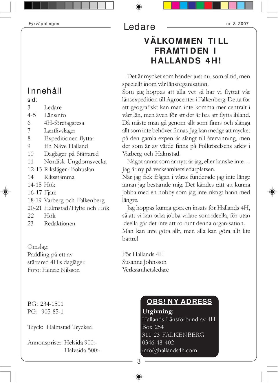 Riksstämma 14-15 Hök 16-17 Fjäre 18-19 Varberg och Falkenberg 20-21 Halmstad/Hylte och Hök 22 Hök 23 Redaktionen Omslag: Paddling på ett av stättared 4H:s dagläger.