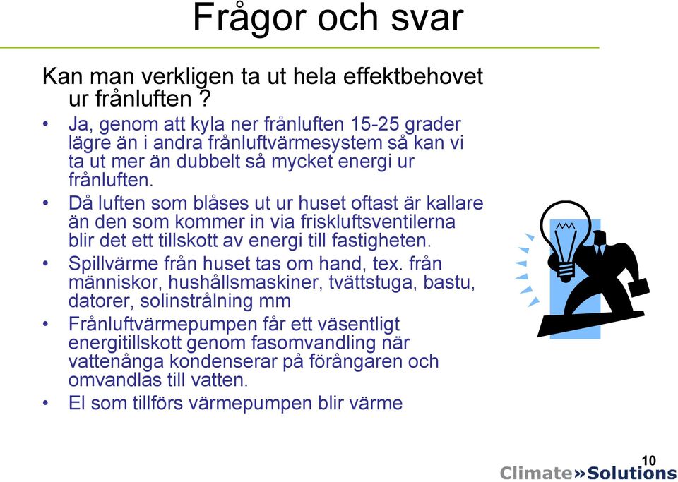 Då luften som blåses ut ur huset oftast är kallare än den som kommer in via friskluftsventilerna blir det ett tillskott av energi till fastigheten.