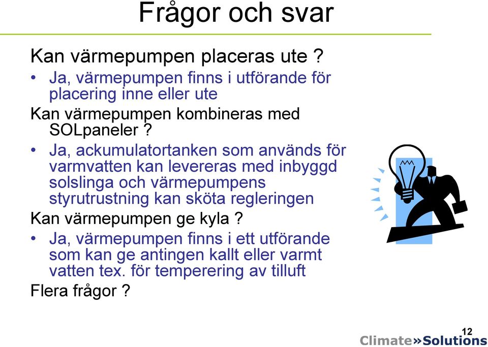 Ja, ackumulatortanken som används för varmvatten kan levereras med inbyggd solslinga och värmepumpens