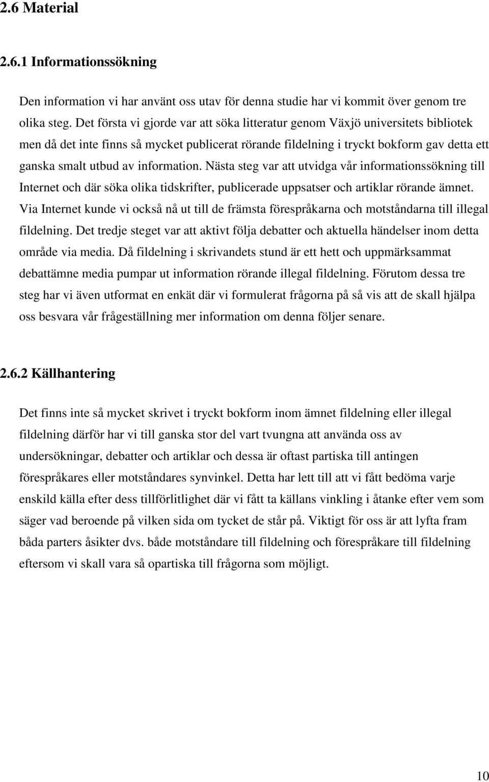 information. Nästa steg var att utvidga vår informationssökning till Internet och där söka olika tidskrifter, publicerade uppsatser och artiklar rörande ämnet.