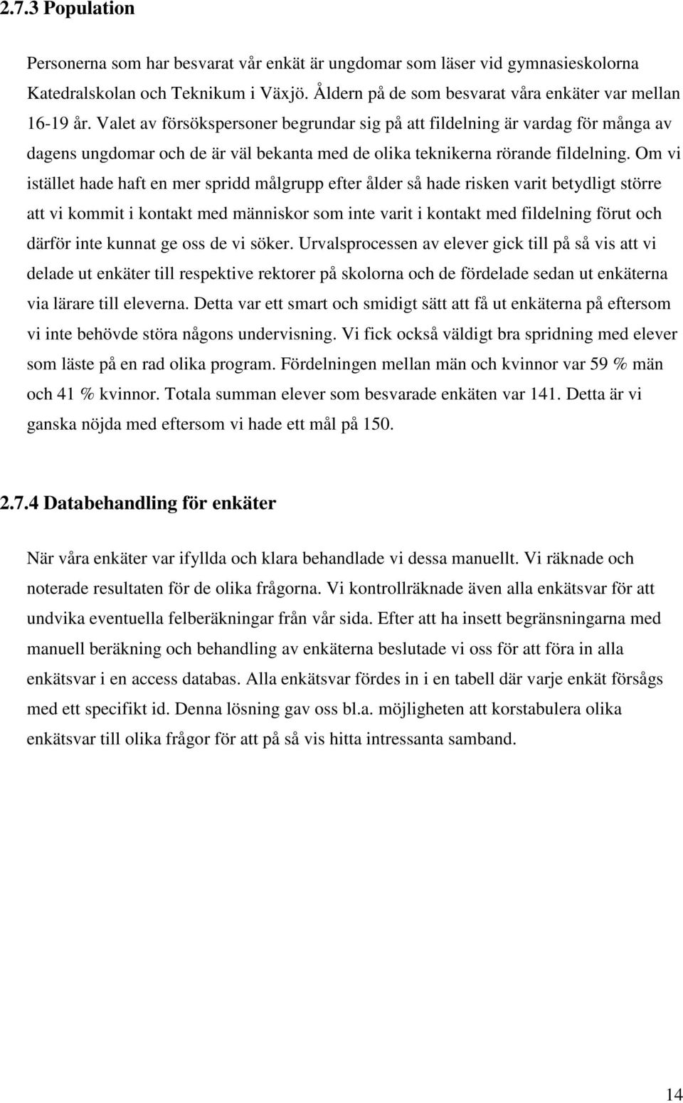 Om vi istället hade haft en mer spridd målgrupp efter ålder så hade risken varit betydligt större att vi kommit i kontakt med människor som inte varit i kontakt med fildelning förut och därför inte