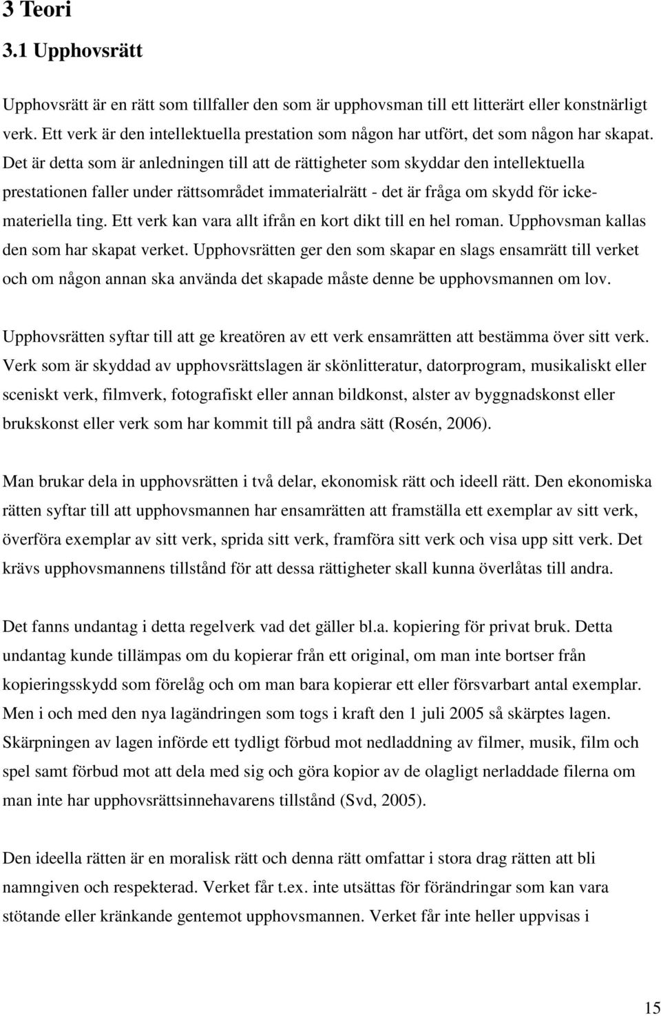 Det är detta som är anledningen till att de rättigheter som skyddar den intellektuella prestationen faller under rättsområdet immaterialrätt - det är fråga om skydd för ickemateriella ting.