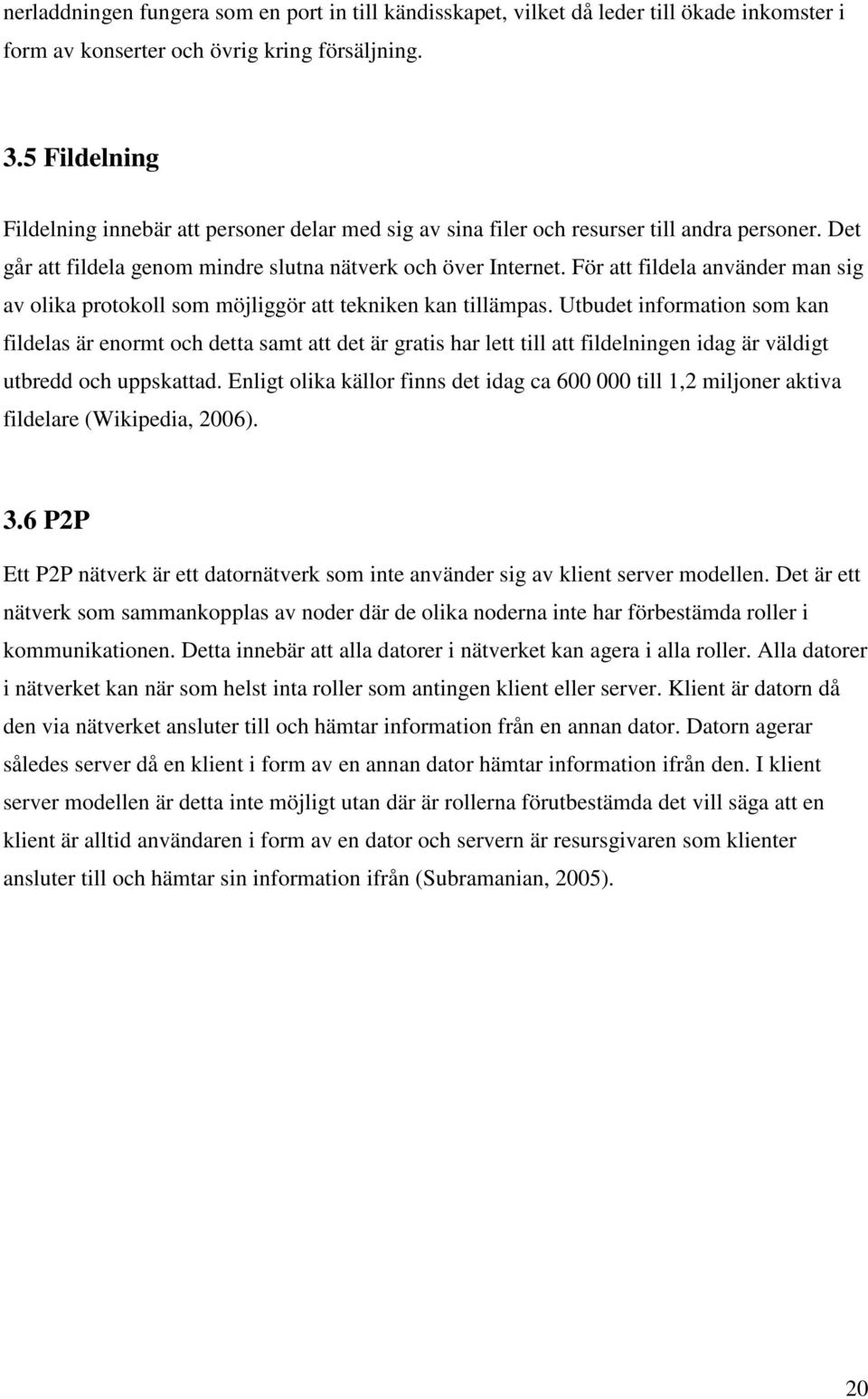 För att fildela använder man sig av olika protokoll som möjliggör att tekniken kan tillämpas.