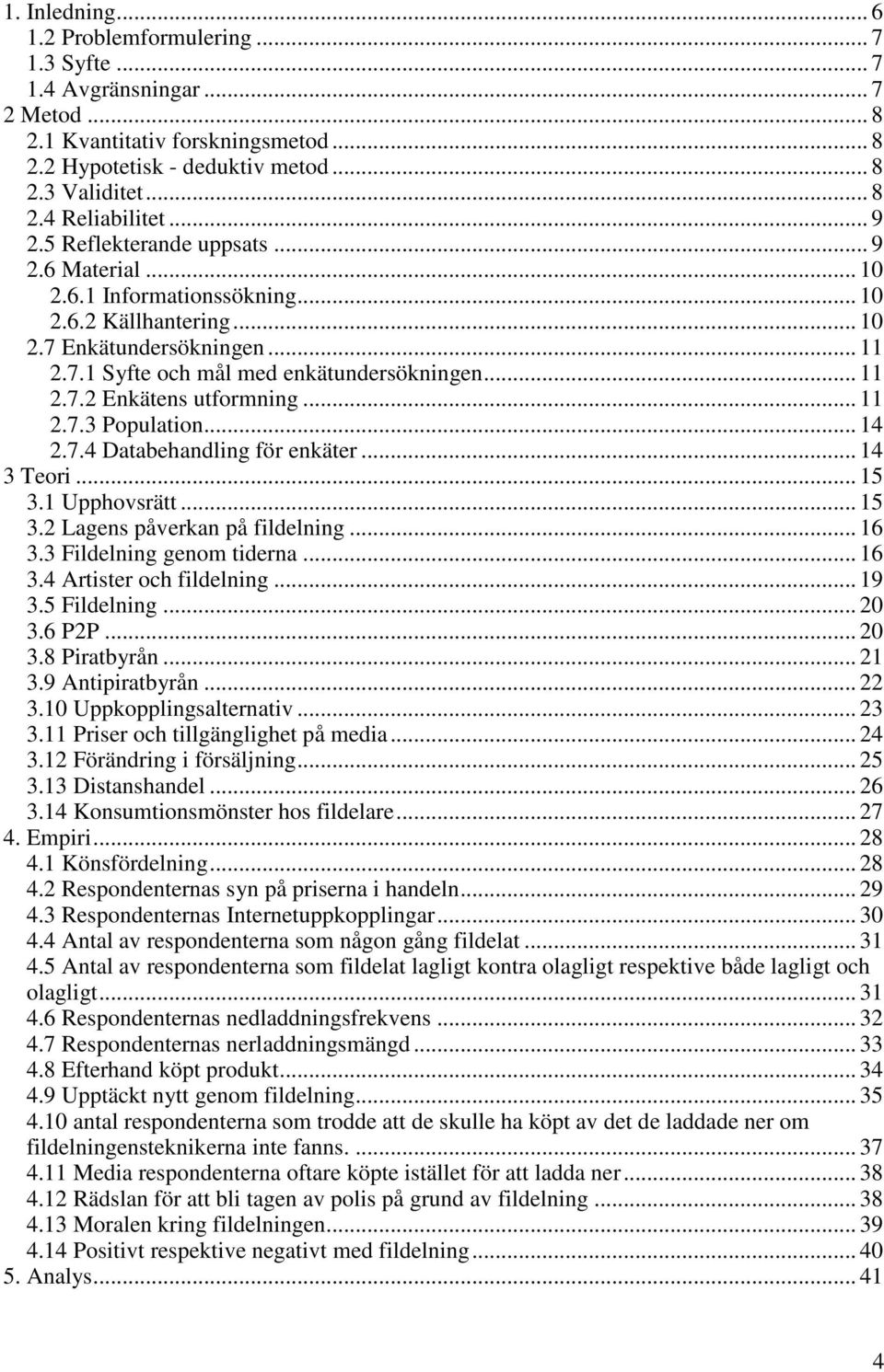 .. 11 2.7.3 Population... 14 2.7.4 Databehandling för enkäter... 14 3 Teori... 15 3.1 Upphovsrätt... 15 3.2 Lagens påverkan på fildelning... 16 3.3 Fildelning genom tiderna... 16 3.4 Artister och fildelning.
