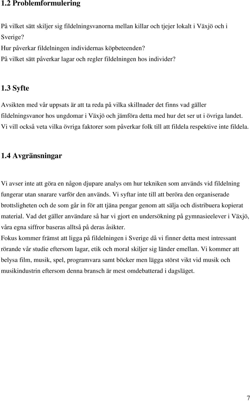 3 Syfte Avsikten med vår uppsats är att ta reda på vilka skillnader det finns vad gäller fildelningsvanor hos ungdomar i Växjö och jämföra detta med hur det ser ut i övriga landet.