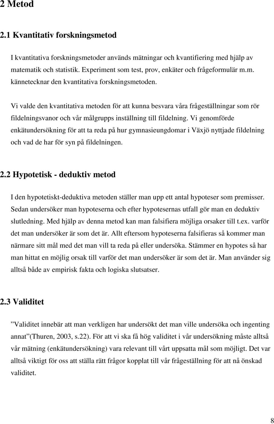 Vi valde den kvantitativa metoden för att kunna besvara våra frågeställningar som rör fildelningsvanor och vår målgrupps inställning till fildelning.