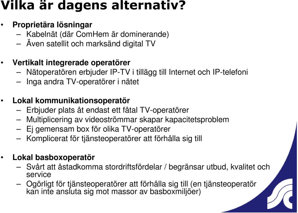 videoströmmar skapar kapacitetsproblem Ej gemensam box för olika TV-operatörer Komplicerat för tjänsteoperatörer att förhålla sig till Lokal basboxoperatör Svårt att