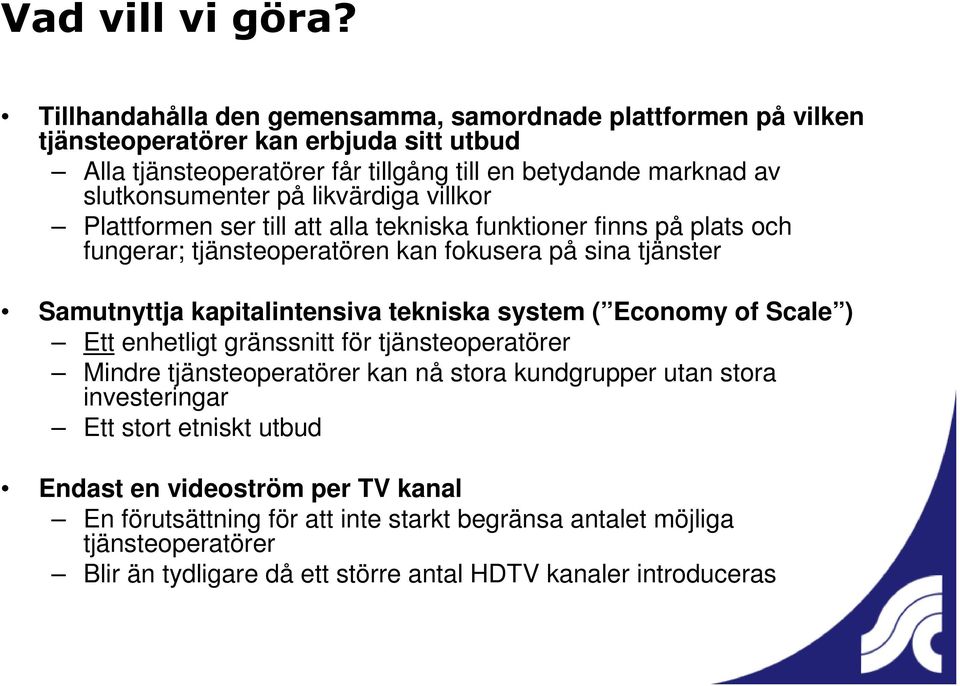 kapitalintensiva tekniska system ( Economy of Scale ) Ett enhetligt gränssnitt för tjänsteoperatörer Mindre tjänsteoperatörer kan nå stora kundgrupper utan stora investeringar Ett