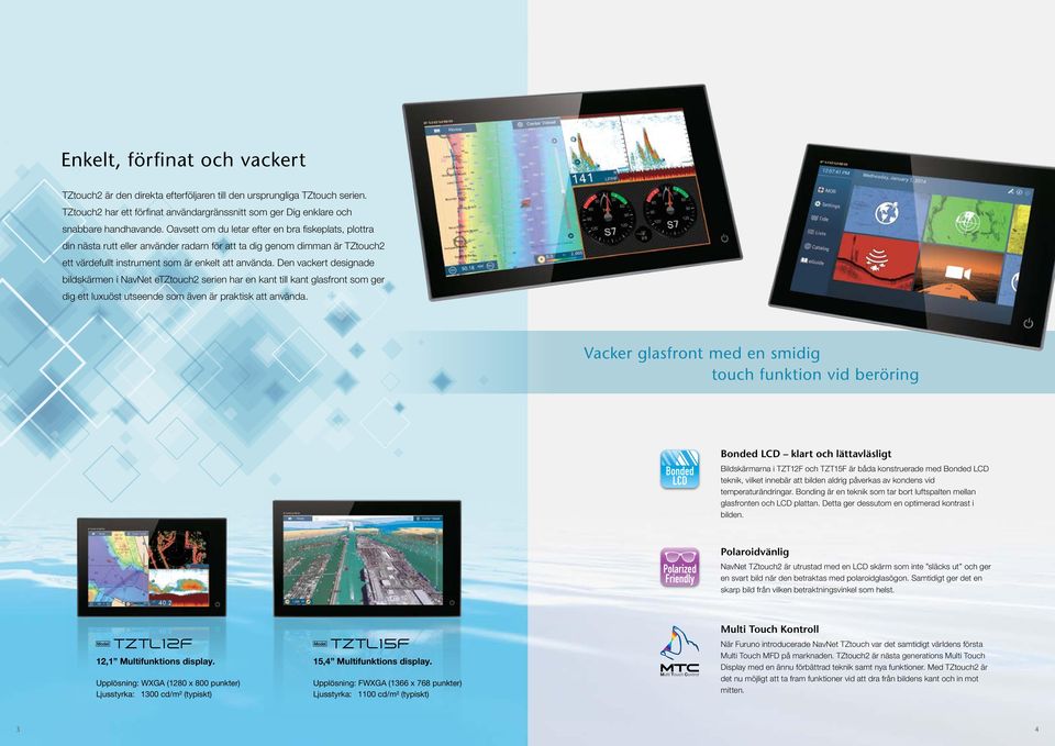 Den vackert designade bildskärmen i NavNet etztouch2 serien har en kant till kant glasfront som ger dig ett luxuöst utseende som även är praktisk att använda.