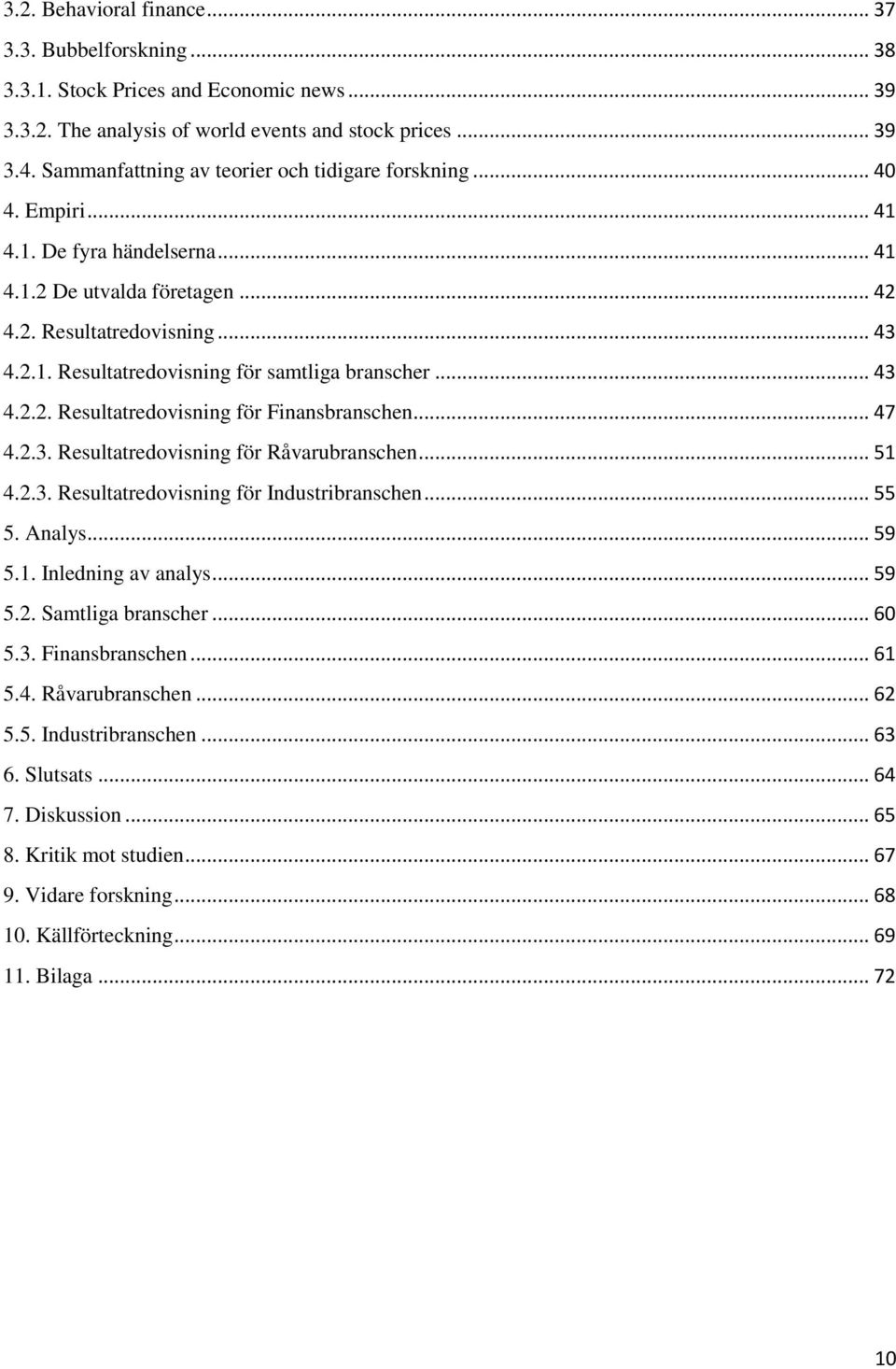 .. 43 4.2.2. Resultatredovisning för Finansbranschen... 47 4.2.3. Resultatredovisning för Råvarubranschen... 51 4.2.3. Resultatredovisning för Industribranschen... 55 5. Analys... 59 5.1. Inledning av analys.