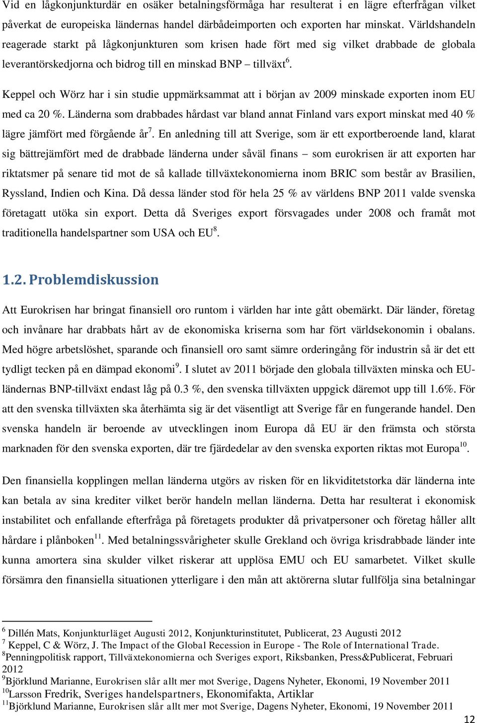 Keppel och Wörz har i sin studie uppmärksammat att i början av 2009 minskade exporten inom EU med ca 20 %.