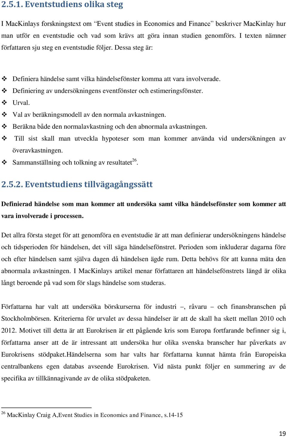 I texten nämner författaren sju steg en eventstudie följer. Dessa steg är: Definiera händelse samt vilka händelsefönster komma att vara involverade.