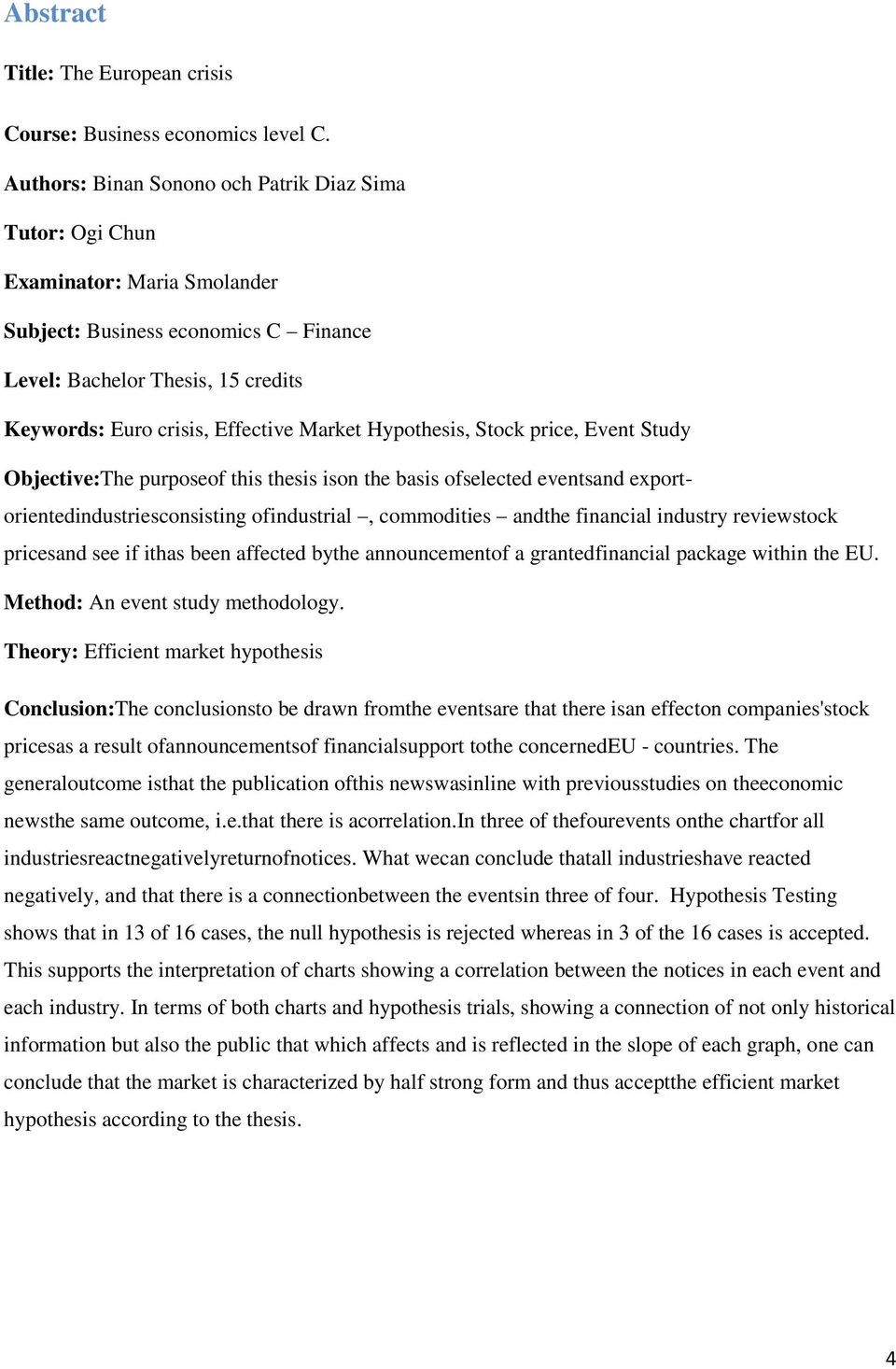 Hypothesis, Stock price, Event Study Objective:The purposeof this thesis ison the basis ofselected eventsand exportorientedindustriesconsisting ofindustrial, commodities andthe financial industry