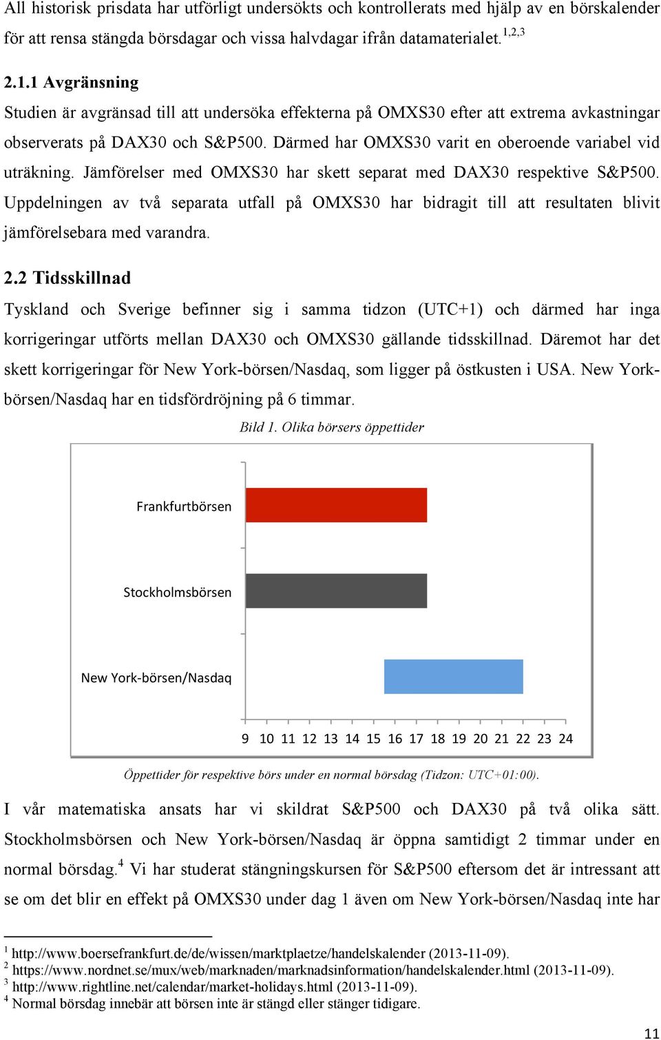 Därmed har OMXS30 varit en oberoende variabel vid uträkning. Jämförelser med OMXS30 har skett separat med DAX30 respektive S&P500.