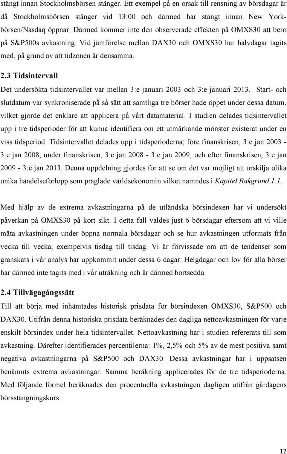 3 Tidsintervall Det undersökta tidsintervallet var mellan 3:e januari 2003 och 3:e januari 2013.