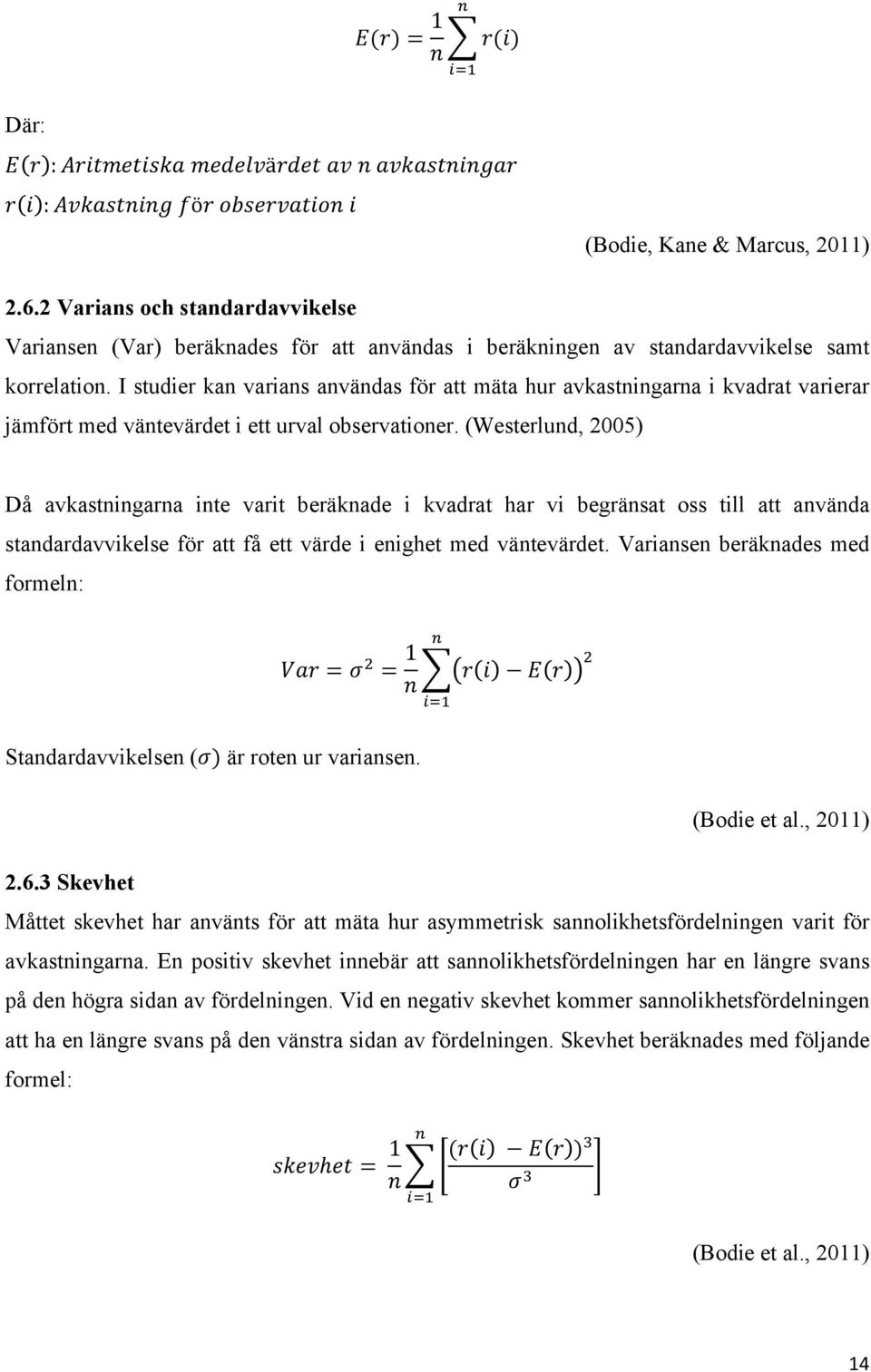 I studier kan varians användas för att mäta hur avkastningarna i kvadrat varierar jämfört med väntevärdet i ett urval observationer.
