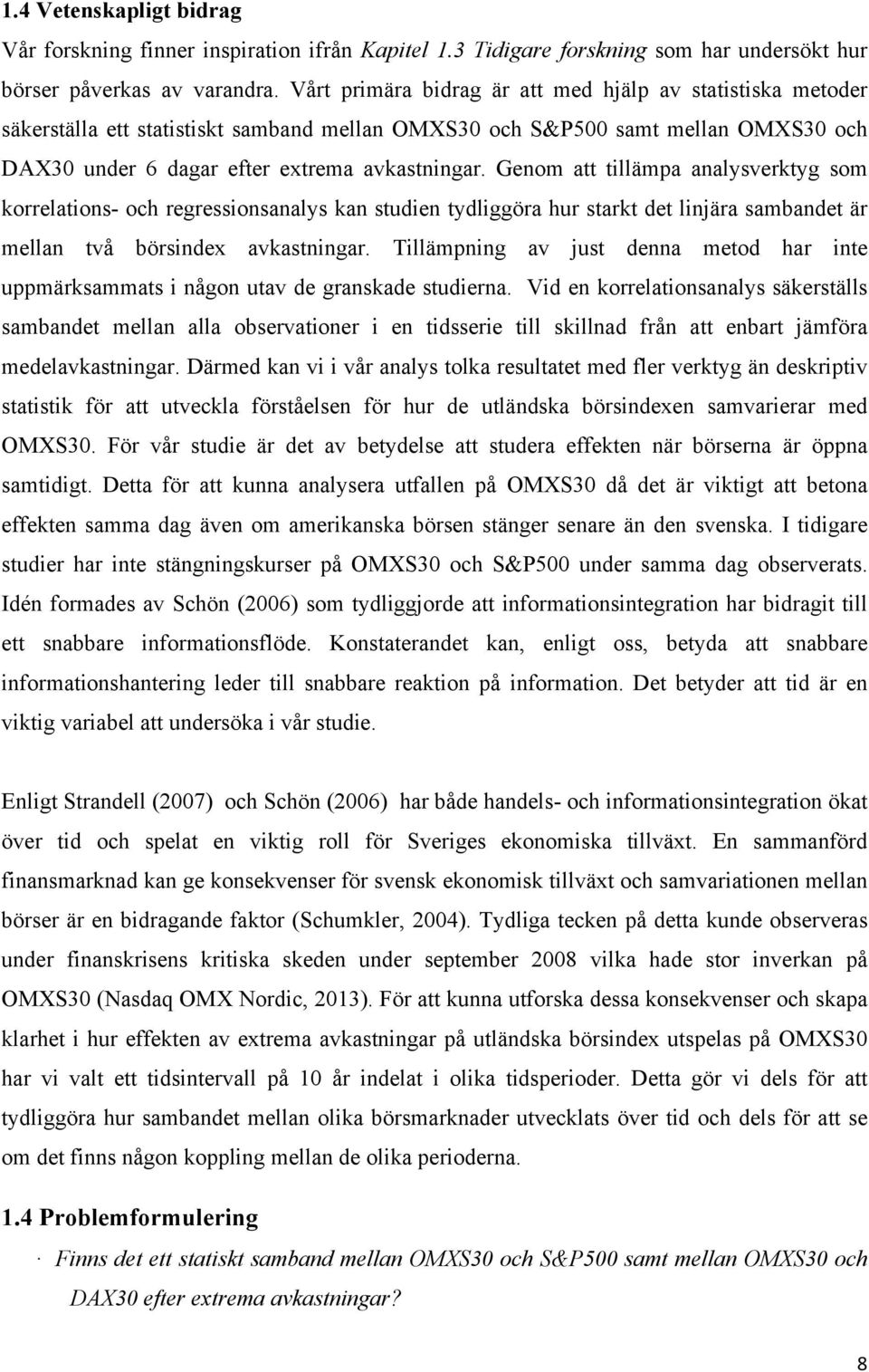Genom att tillämpa analysverktyg som korrelations- och regressionsanalys kan studien tydliggöra hur starkt det linjära sambandet är mellan två börsindex avkastningar.