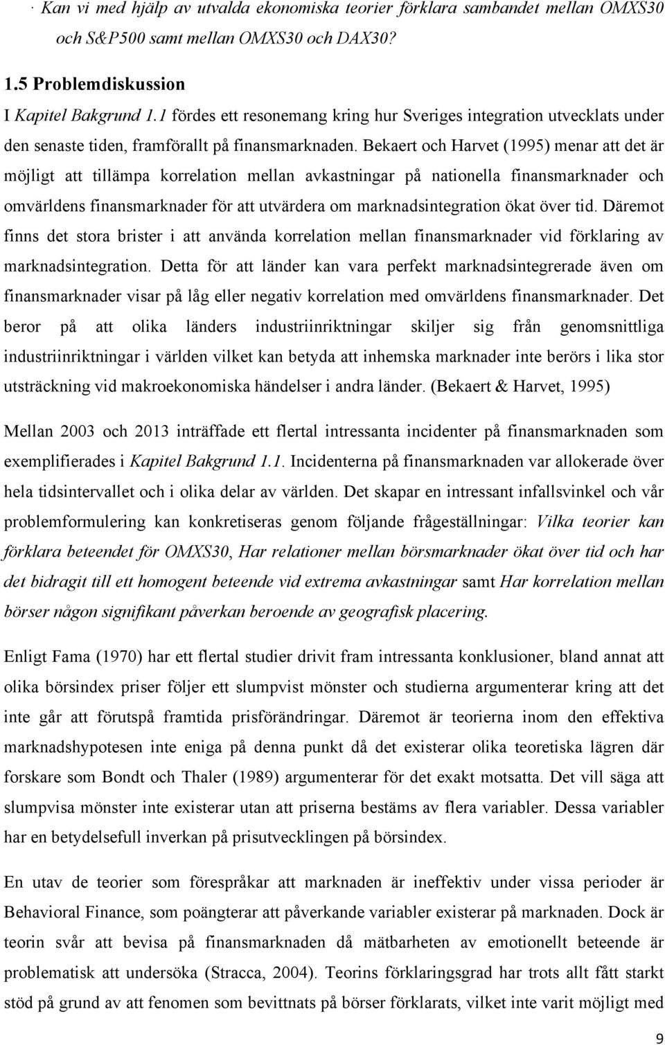 Bekaert och Harvet (1995) menar att det är möjligt att tillämpa korrelation mellan avkastningar på nationella finansmarknader och omvärldens finansmarknader för att utvärdera om marknadsintegration