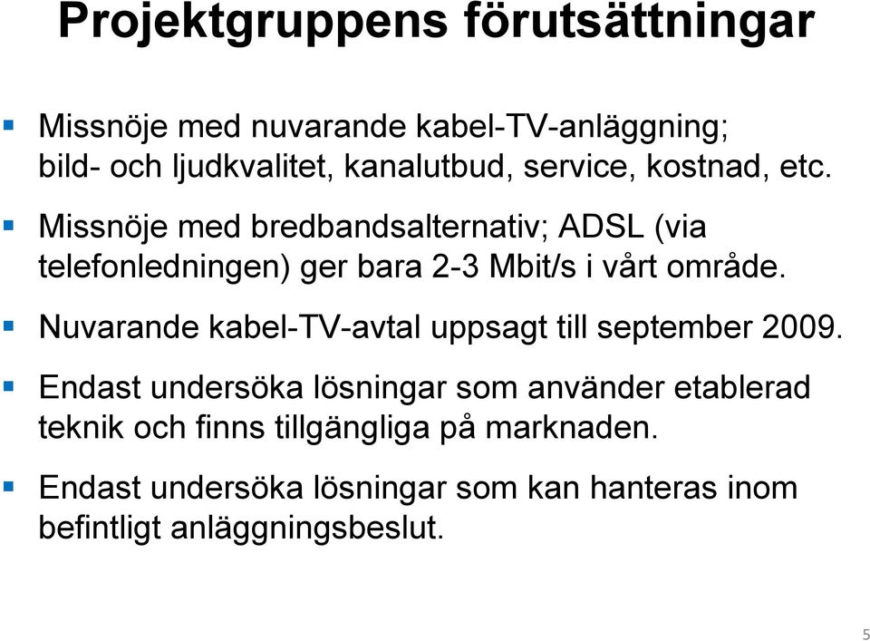 Missnöje med bredbandsalternativ; ADSL (via telefonledningen) ger bara 2-3 Mbit/s i vårt område.